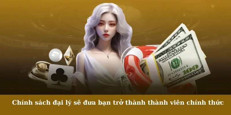 Chính sách đại lý sẽ đưa bạn trở thành thành viên chính thức