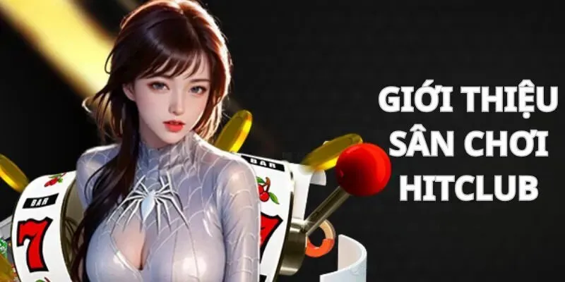 Tìm hiểu thông tin khái quát đúng nhất về Hitclub